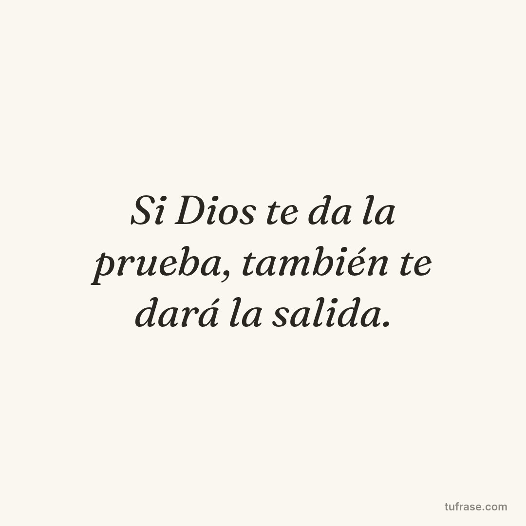 Si Dios te da la prueba, también te dará la salida.