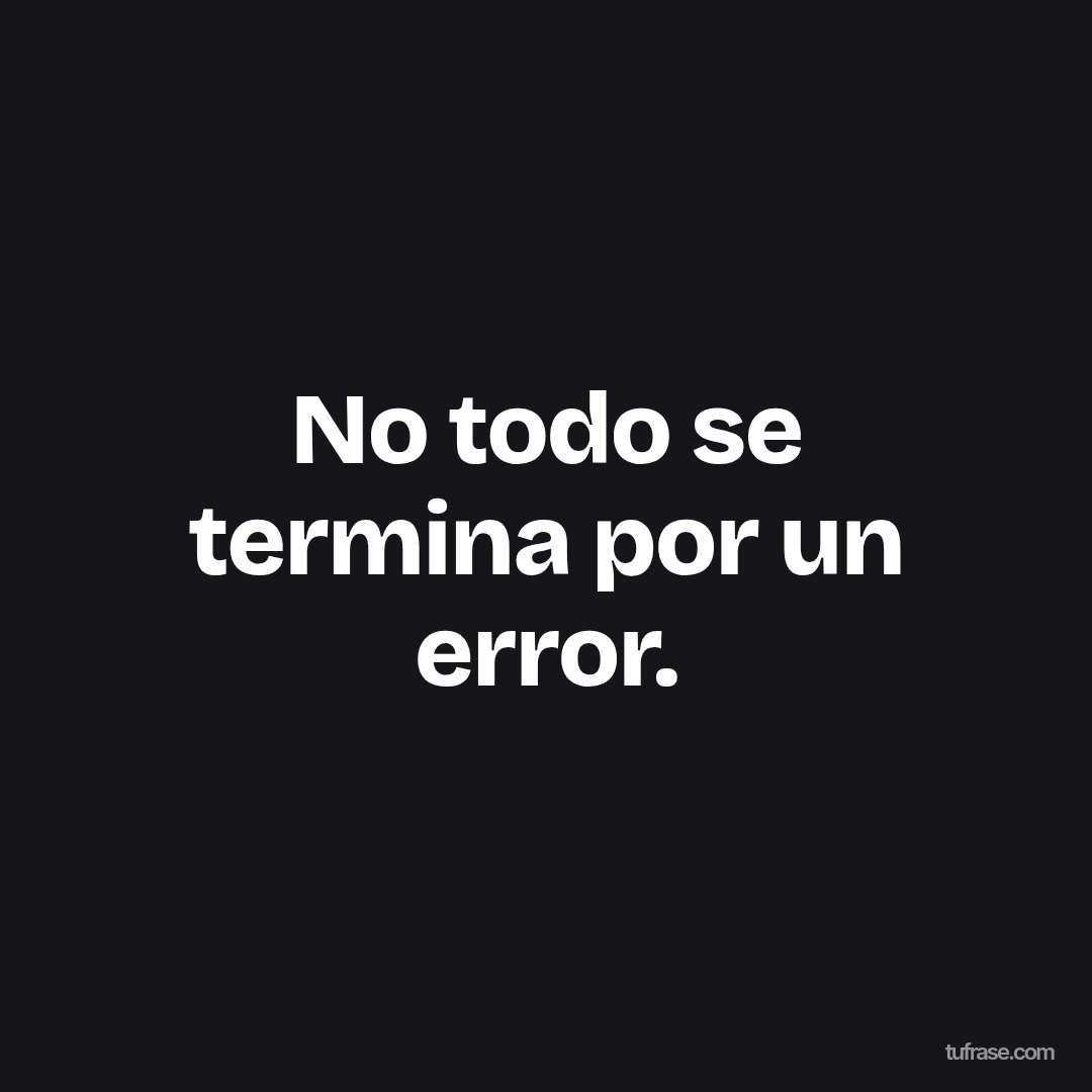 No todo se termina por un error.