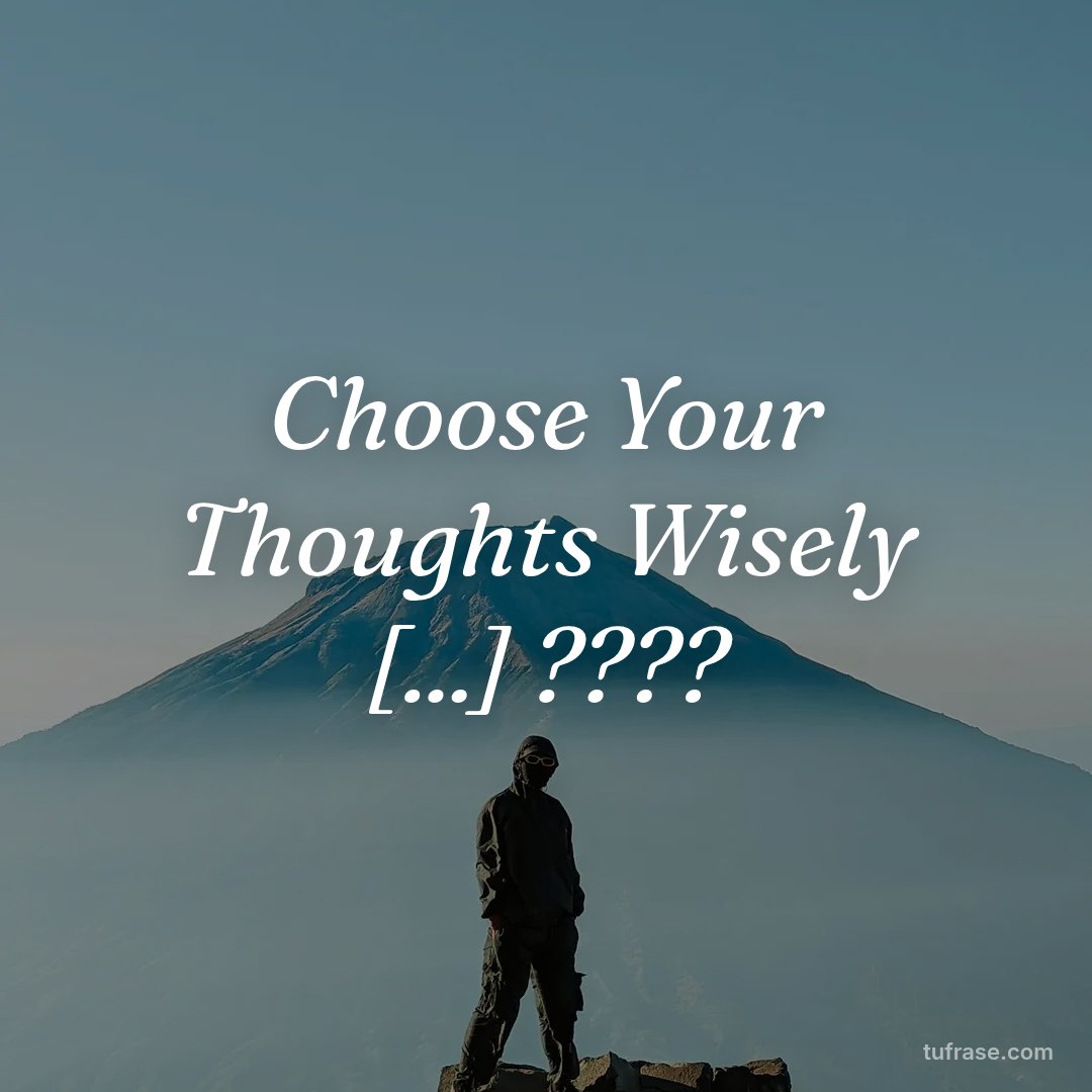 Choose Your Thoughts Wisely [...] ????