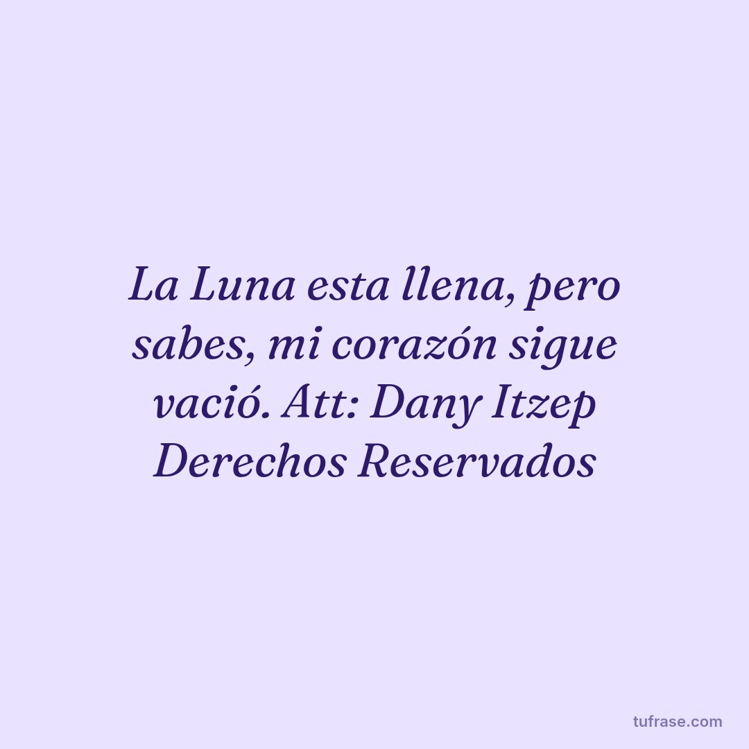 La Luna esta llena, pero sabes, mi corazón sigue vació. Att: Dany Itzep Derechos Reservados