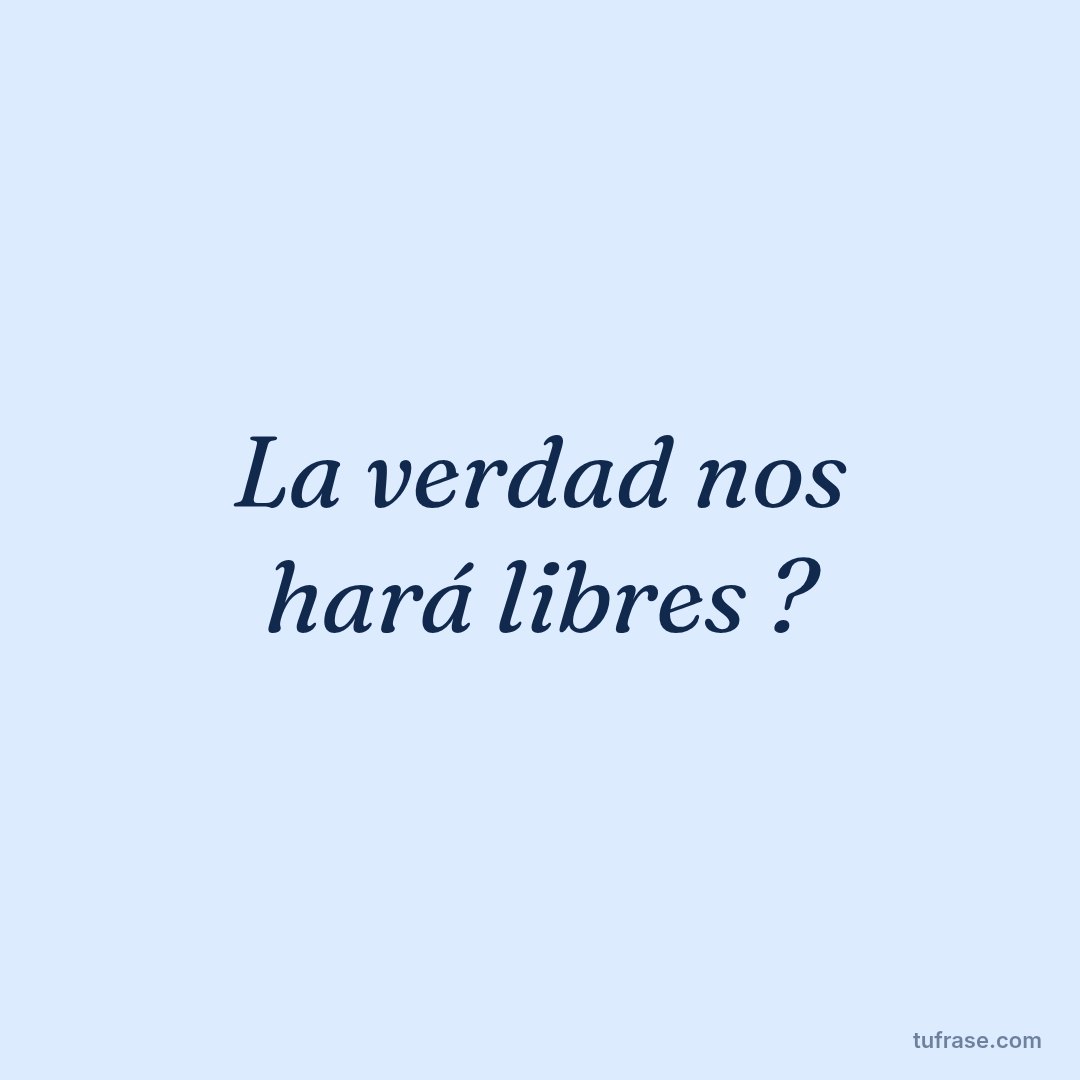 La verdad nos hará libres ?