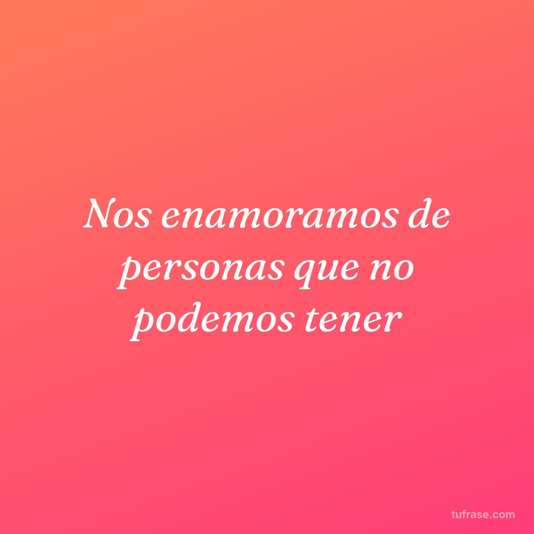 Nos enamoramos de personas que no podemos tener