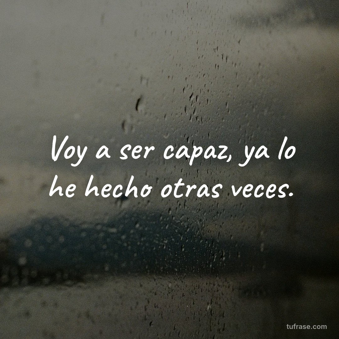 Voy a ser capaz, ya lo he hecho otras veces.