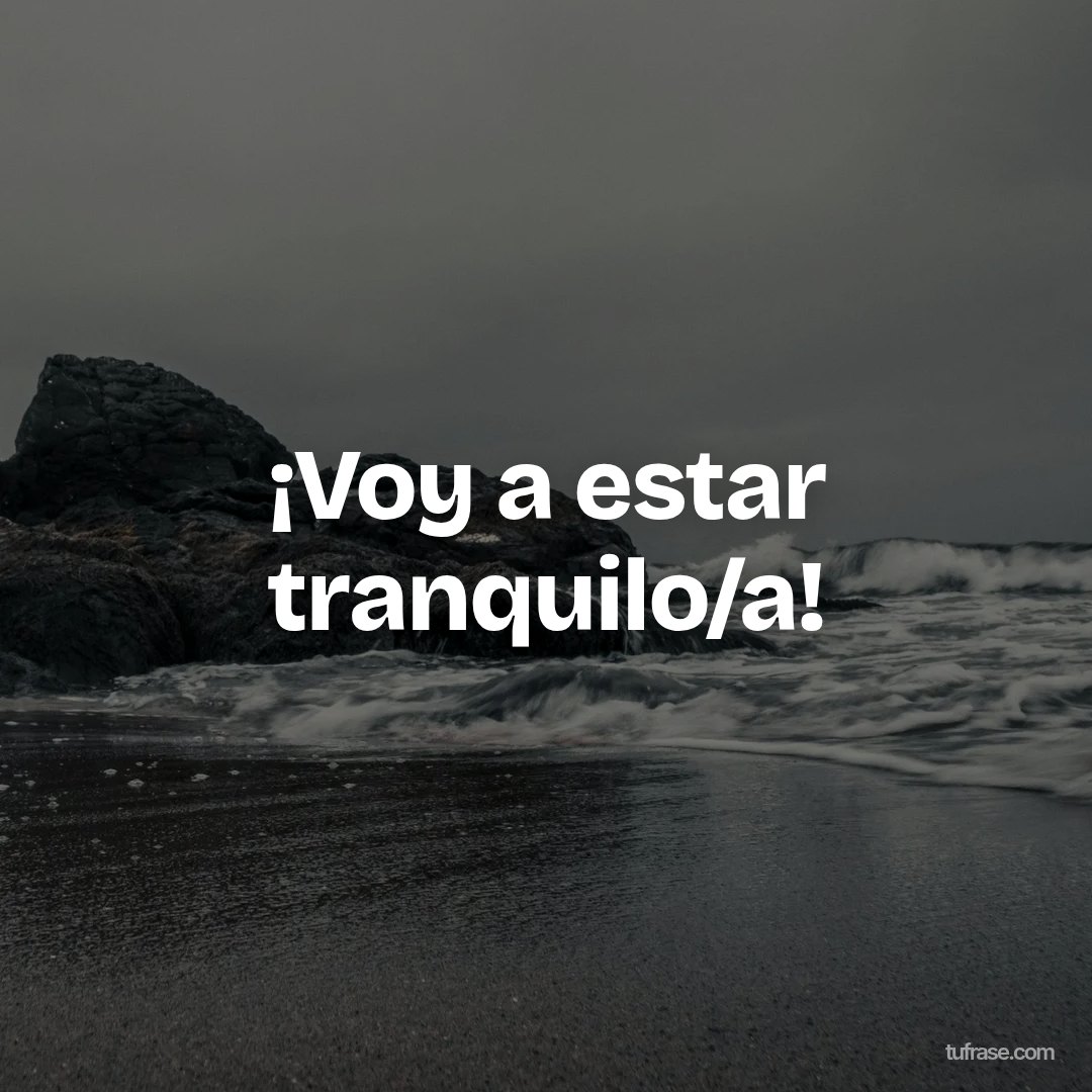 ¡Voy a estar tranquilo/a!