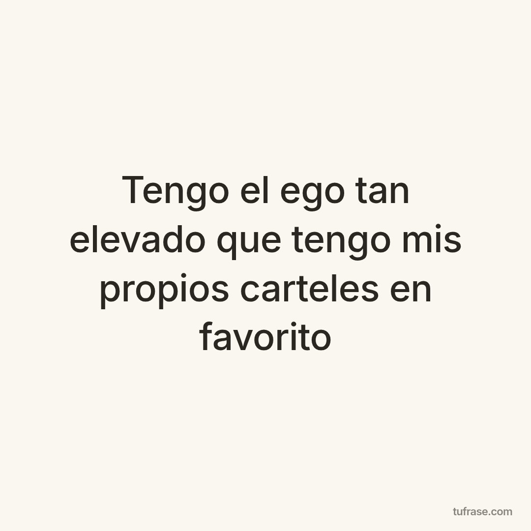 Tengo el ego tan elevado que tengo mis propios carteles en favorito