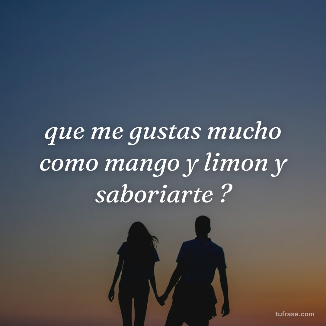 que me gustas mucho como mango y limon y saboriarte ?