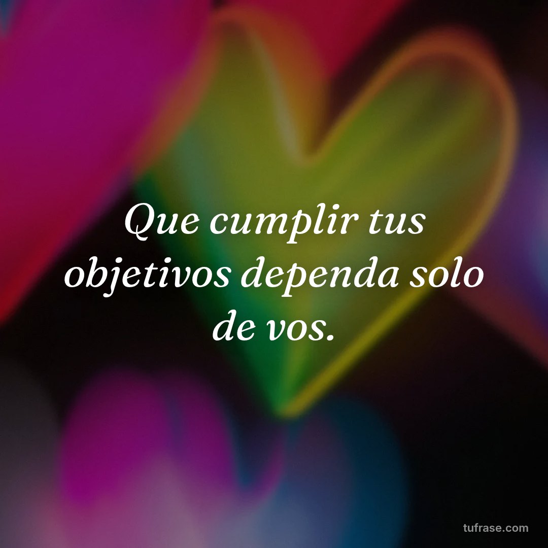 Que cumplir tus objetivos dependa solo de vos.