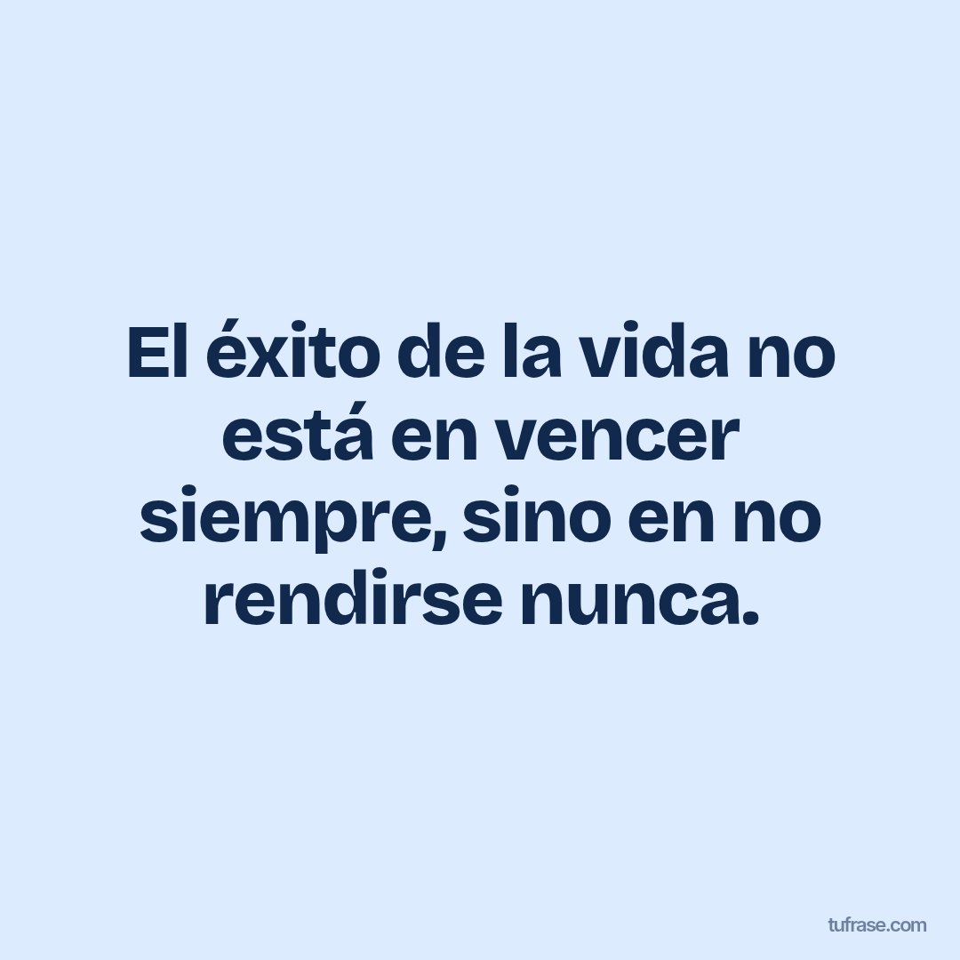 El éxito de la vida no está en vencer siempre, sino en no rendirse nunca.