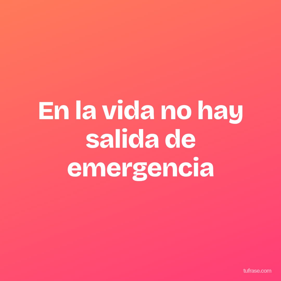 En la vida no hay salida de emergencia