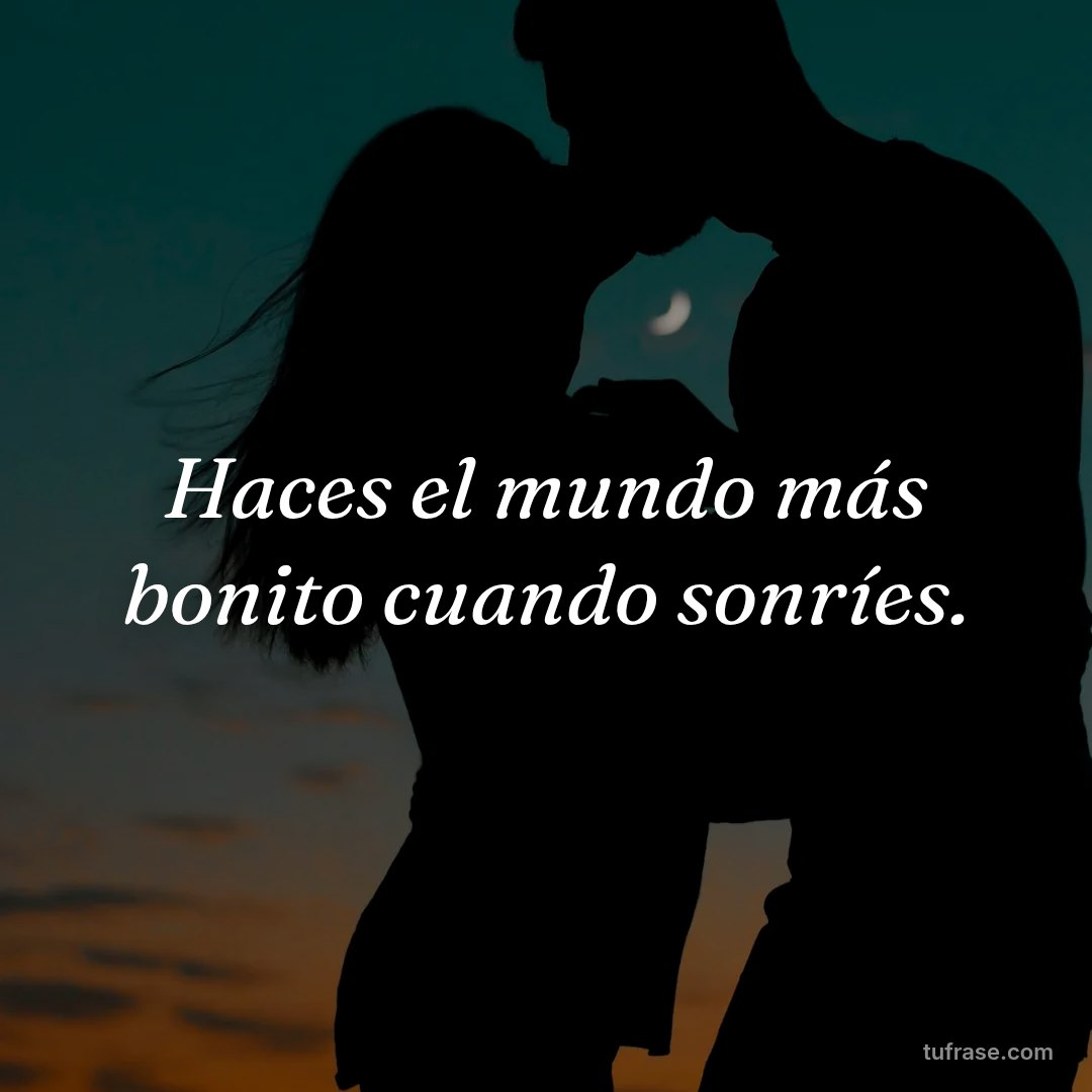 Haces el mundo más bonito cuando sonríes.