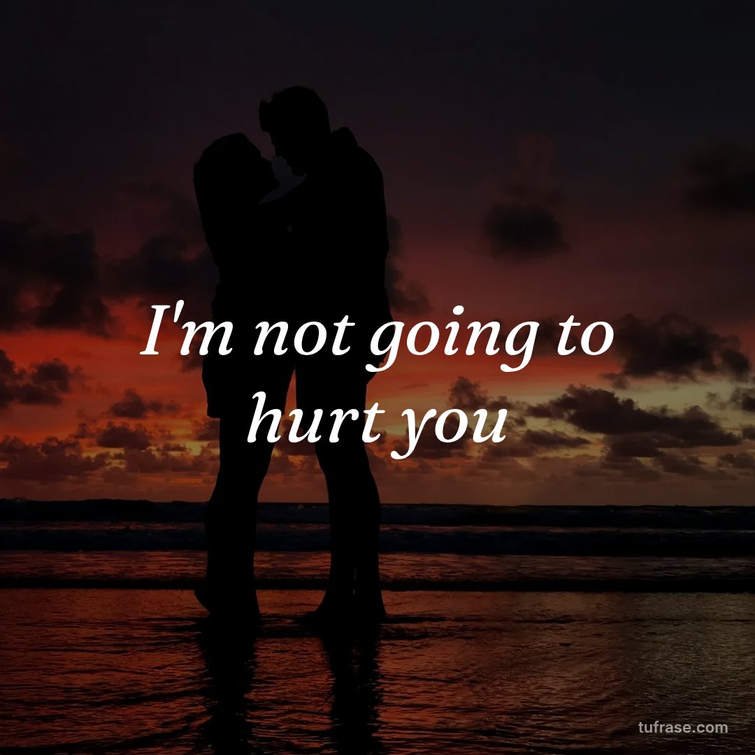 I'm not going to hurt you