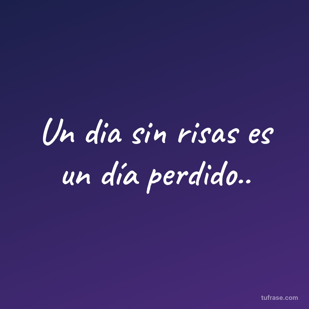 Un dia sin risas es un día perdido..