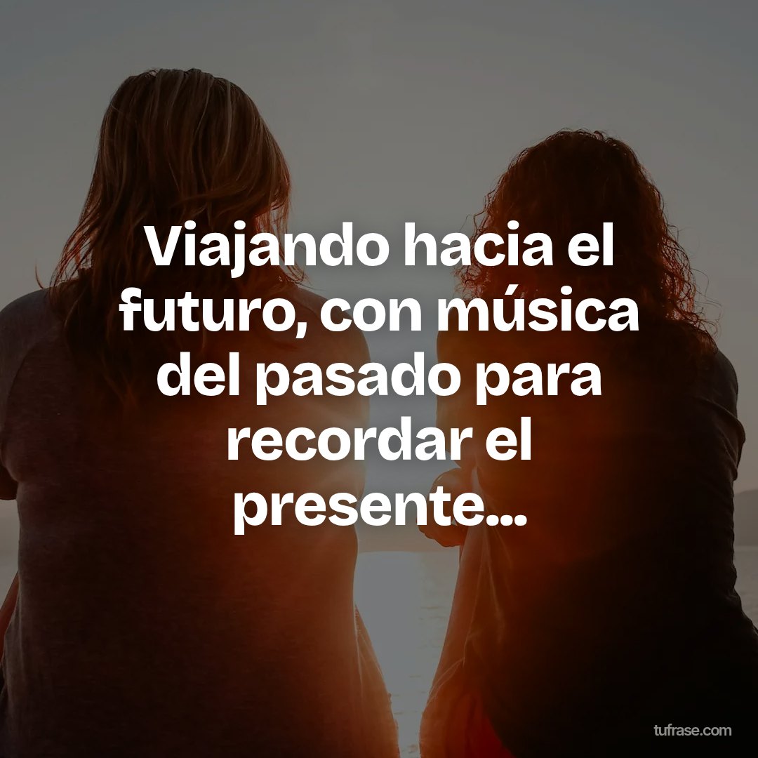 Viajando hacia el futuro, con música del pasado para recordar el presente...