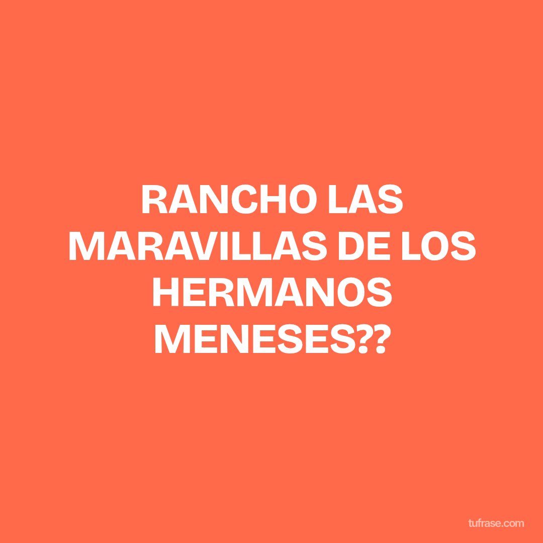 RANCHO LAS MARAVILLAS DE LOS HERMANOS MENESES??