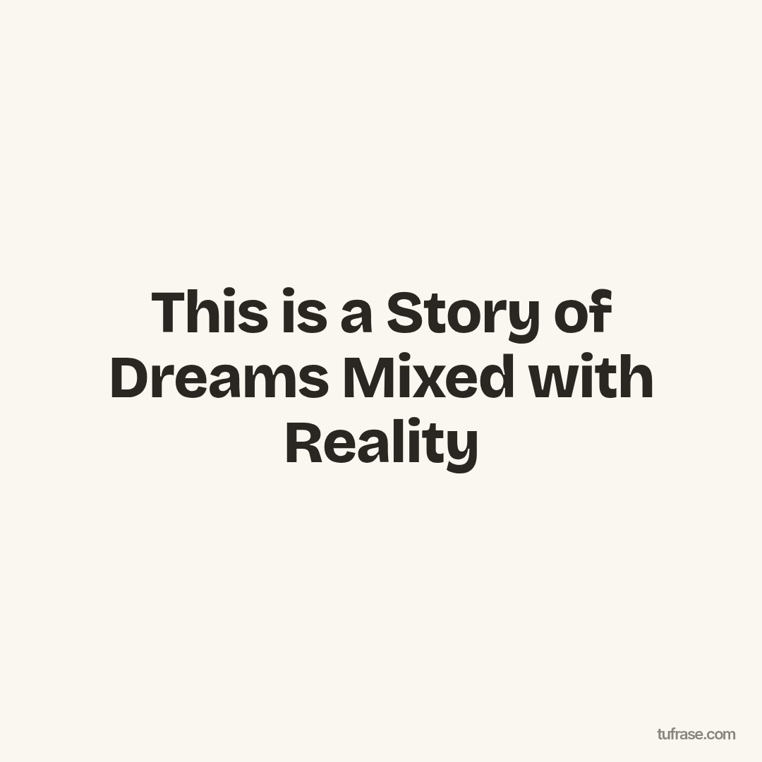 This is a Story of Dreams Mixed with Reality