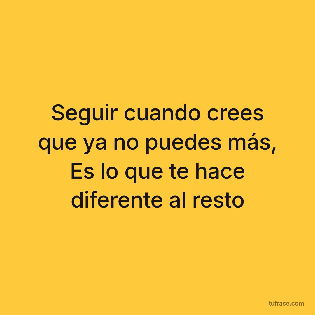 Seguir cuando crees que ya no puedes más, Es lo que te hace diferente al resto