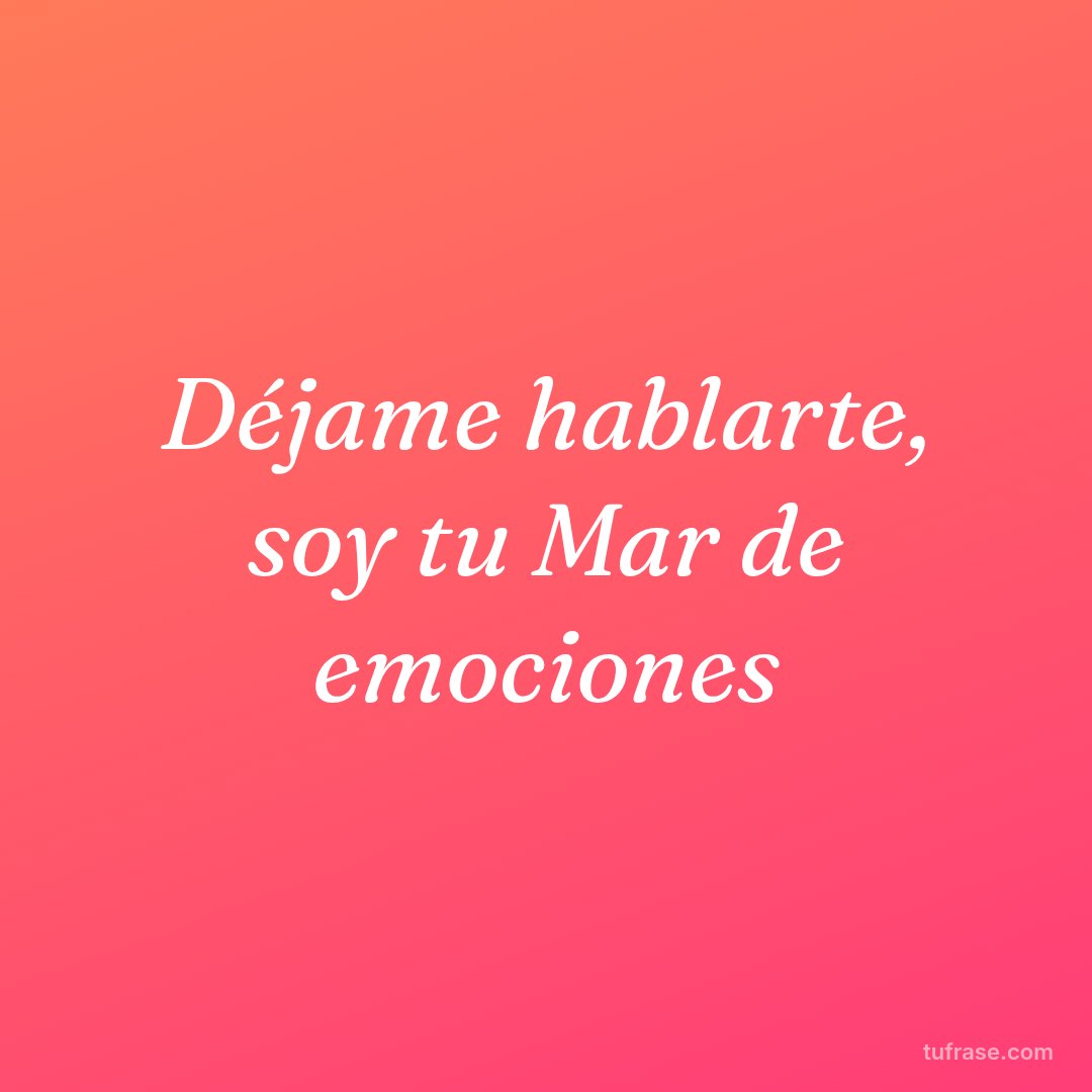Déjame hablarte, soy tu Mar de emociones