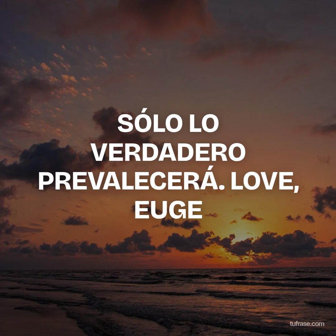 SÓLO LO VERDADERO PREVALECERÁ. LOVE, EUGE