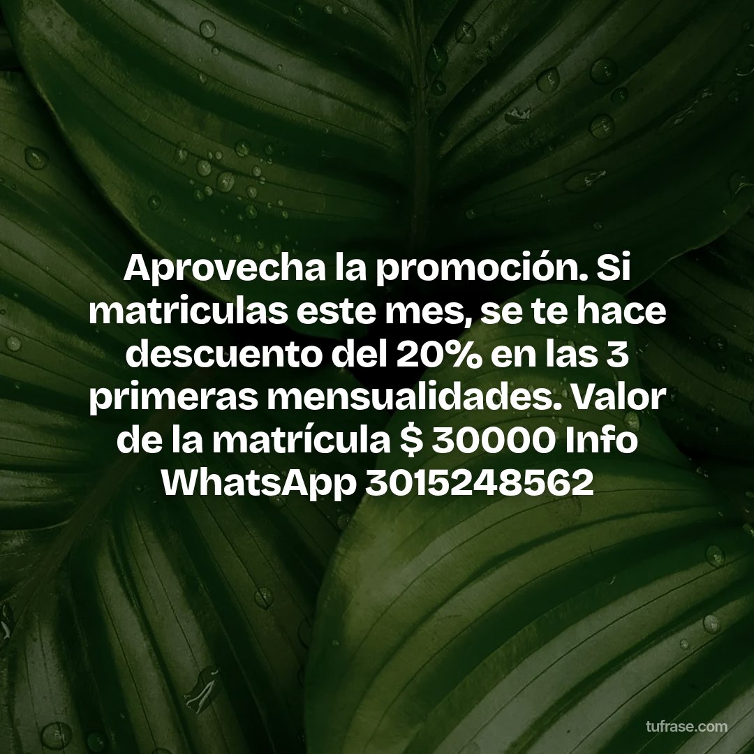 Aprovecha la promoción. Si matriculas este mes, se te hace descuento del 20% en las 3 primeras mensualidades. Valor de la matrícula $ 30000 Info WhatsApp 3015248562