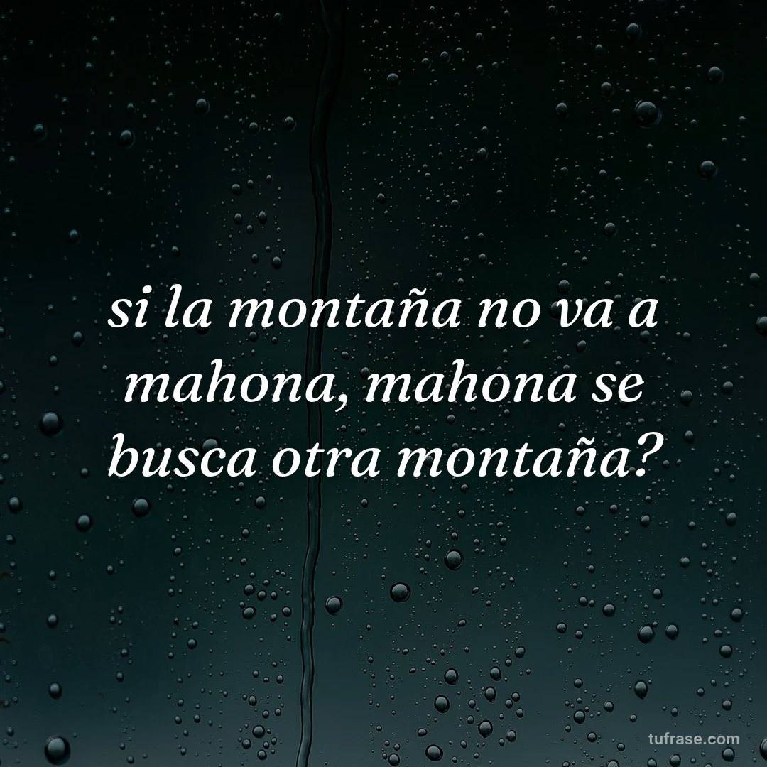 si la montaña no va a mahona, mahona se busca otra montaña?