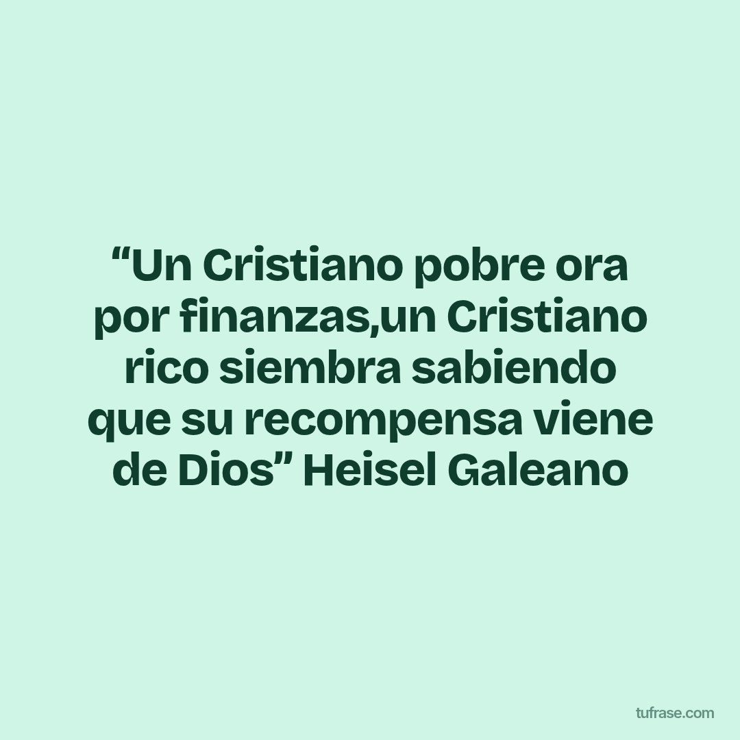 “Un Cristiano pobre ora por finanzas,un Cristiano rico siembra sabiendo que su recompensa viene de Dios” Heisel Galeano