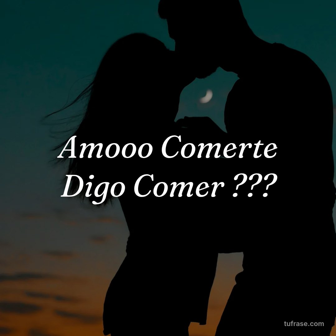 Amooo Comerte Digo Comer ???