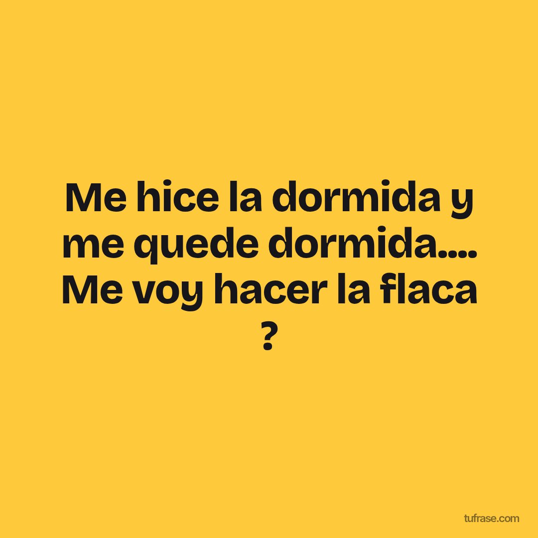 Me hice la dormida y me quede dormida.... Me voy hacer la flaca ?