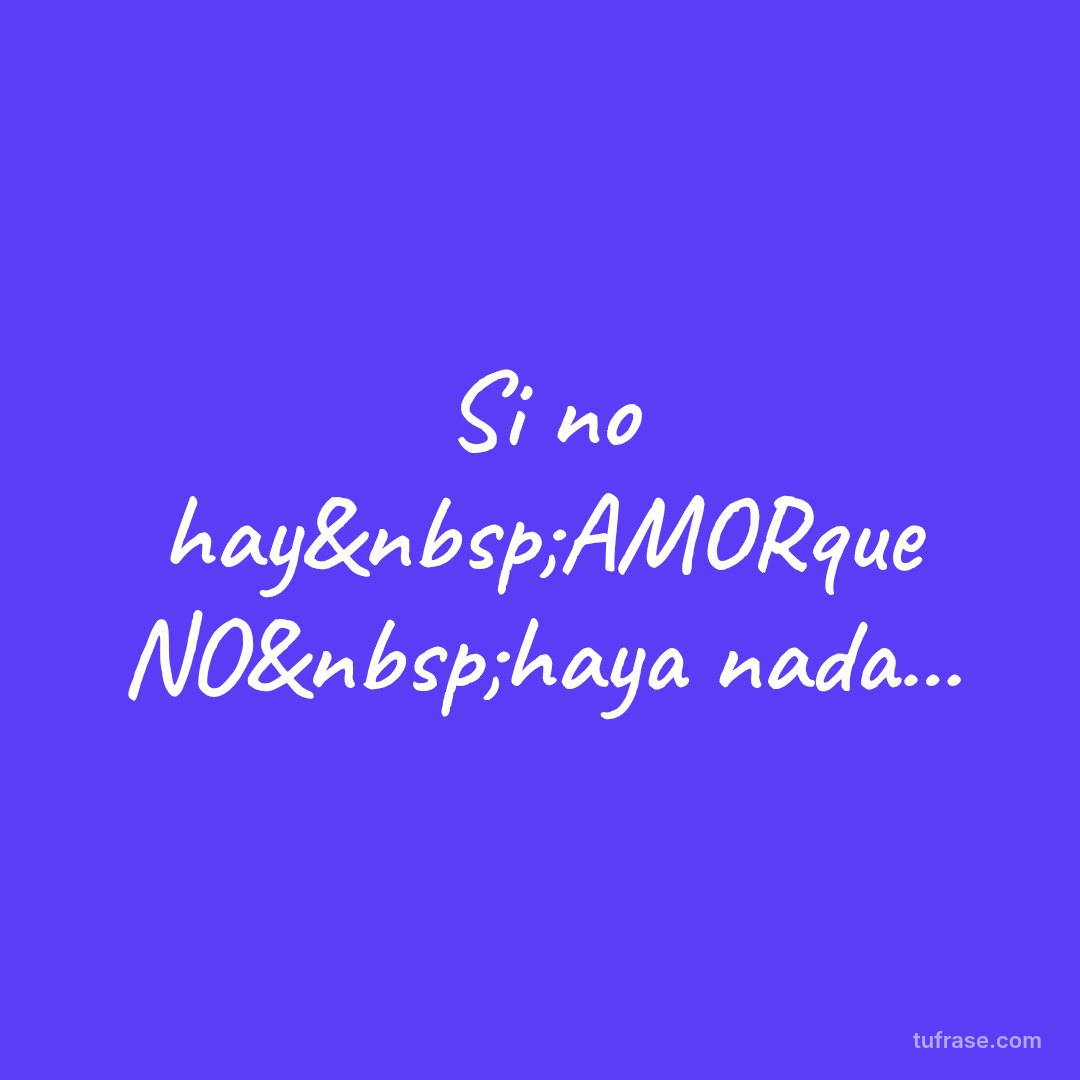 Si no hay&nbsp;AMORque NO&nbsp;haya nada...