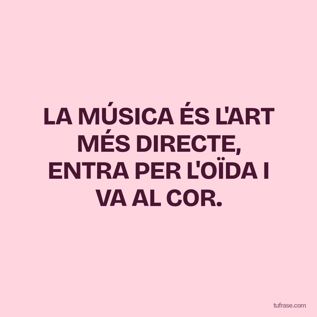 LA MÚSICA ÉS L'ART MÉS DIRECTE, ENTRA PER L'OÏDA I VA AL COR.