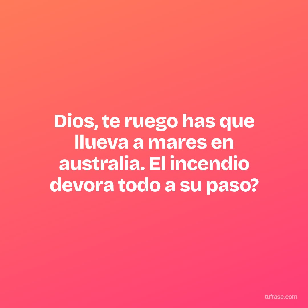 Dios, te ruego has que llueva a mares en australia. El incendio devora todo a su paso?