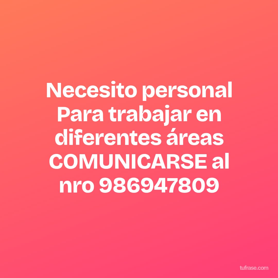 Necesito personal Para trabajar en diferentes áreas COMUNICARSE al nro 986947809