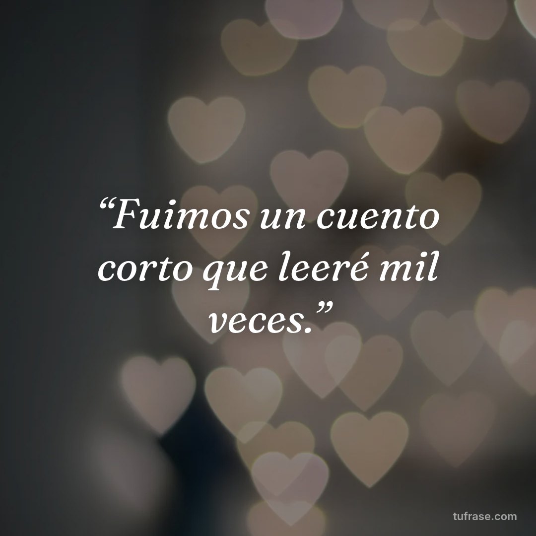 “Fuimos un cuento corto que leeré mil veces.”