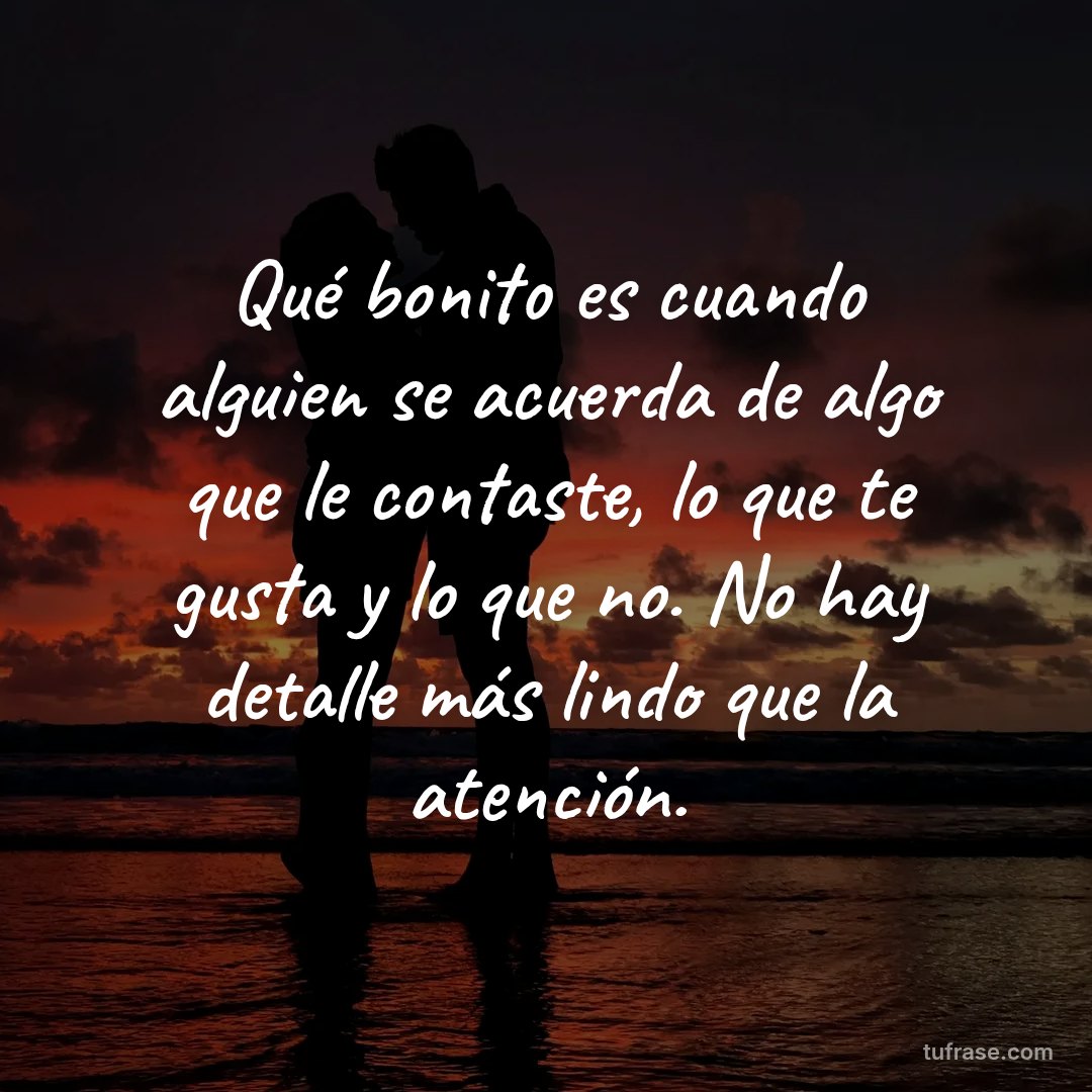 Qué bonito es cuando alguien se acuerda de algo que le contaste, lo que te gusta y lo que no. No hay detalle más lindo que la atención.
