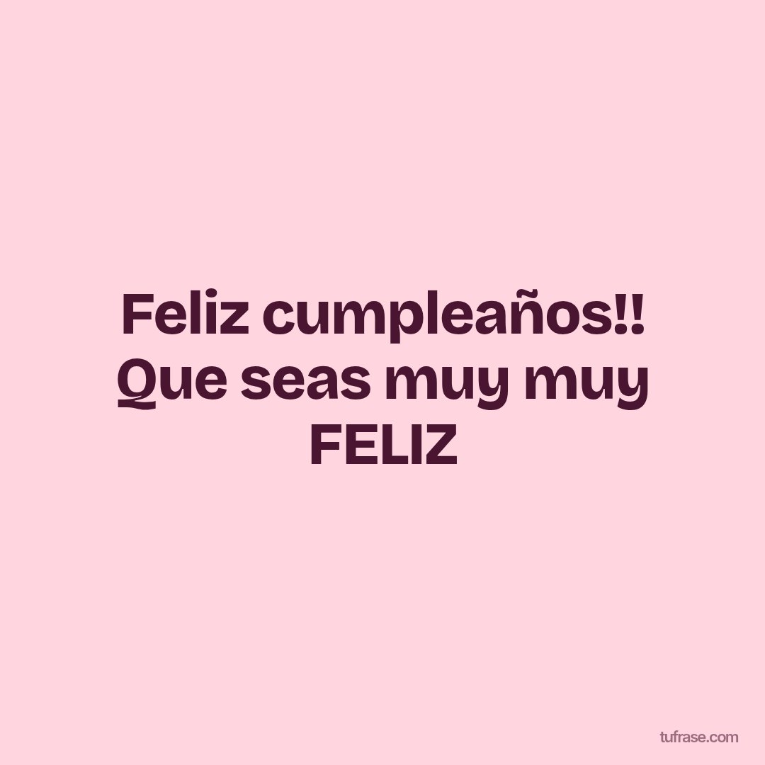 Feliz cumpleaños!! Que seas muy muy FELIZ