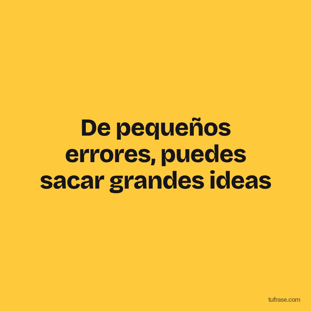 De pequeños errores, puedes sacar grandes ideas