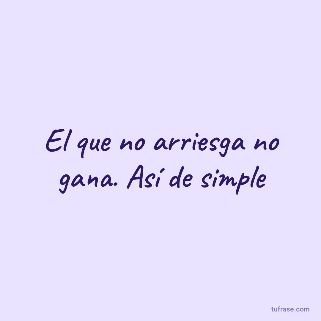 El que no arriesga no gana. Así de simple