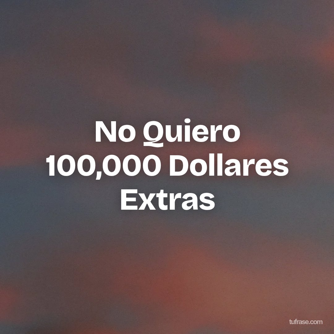 No Quiero 100,000 Dollares Extras