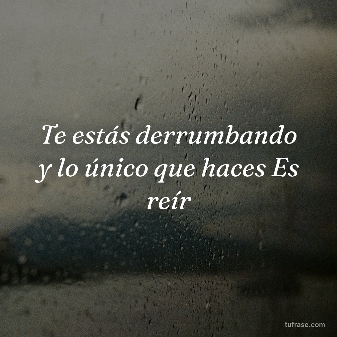 Te estás derrumbando y lo único que haces Es reír