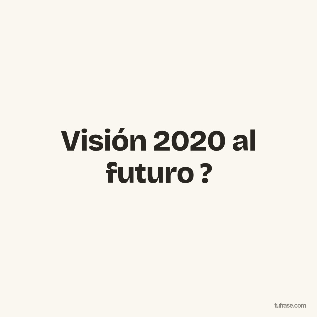 Visión 2020 al futuro ?