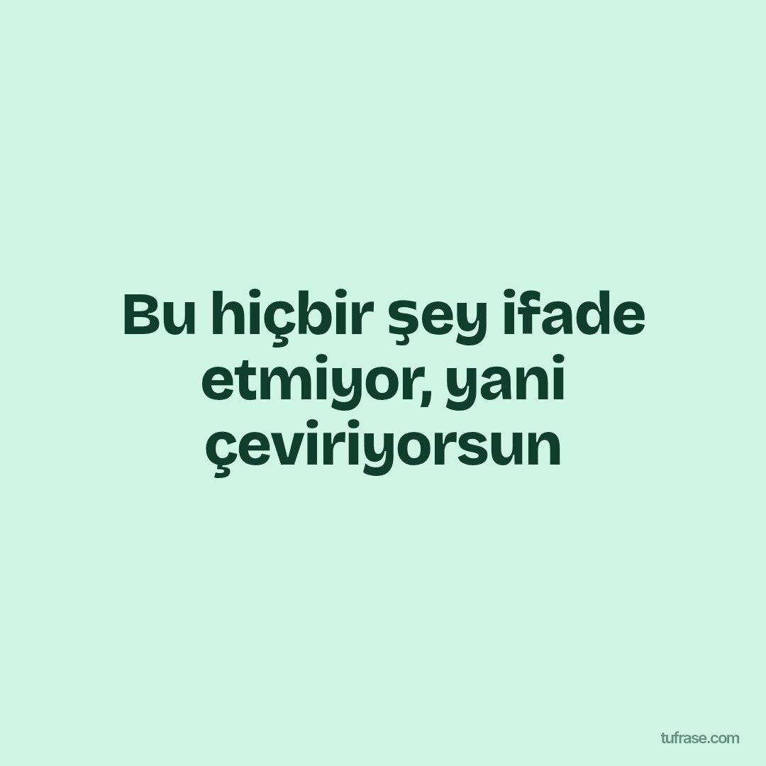 Bu hiçbir şey ifade etmiyor, yani çeviriyorsun