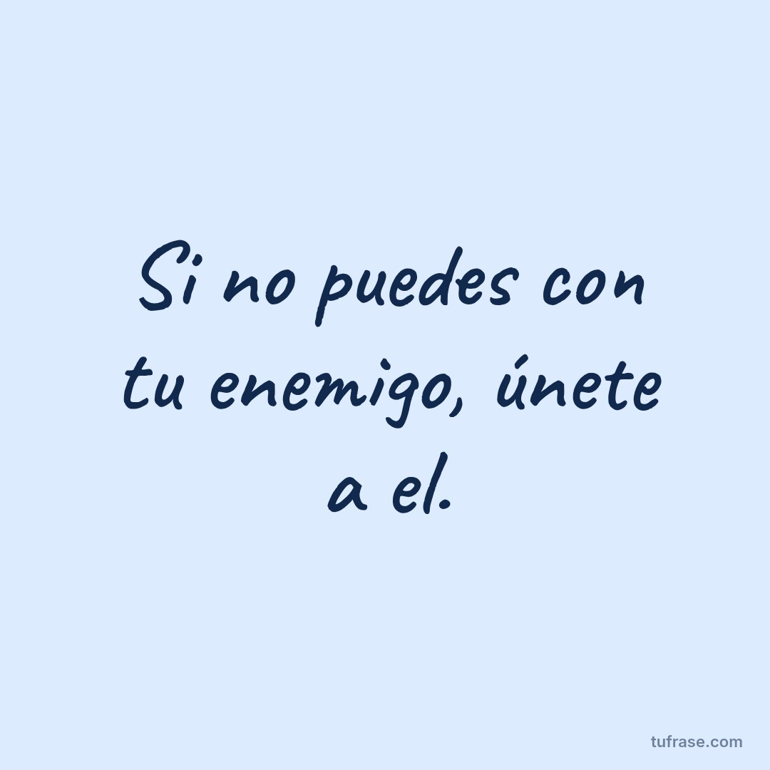 Si no puedes con tu enemigo, únete a el.