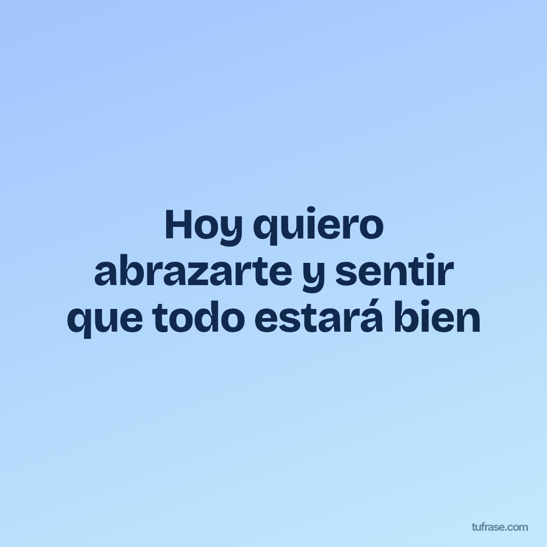 Hoy quiero abrazarte y sentir que todo estará bien