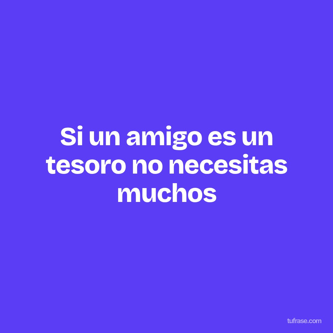 Si un amigo es un tesoro no necesitas muchos