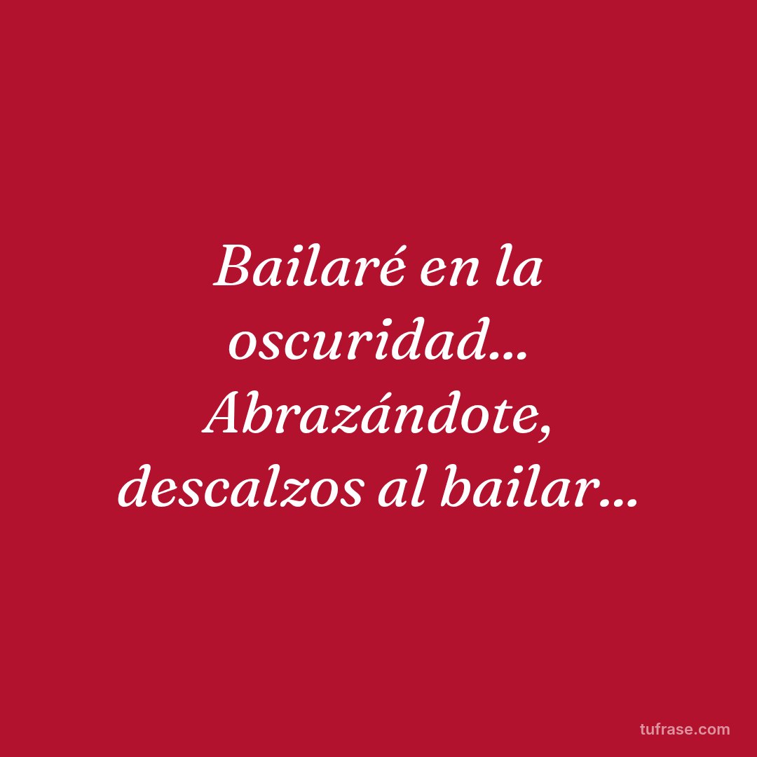 Bailaré en la oscuridad... Abrazándote, descalzos al bailar...