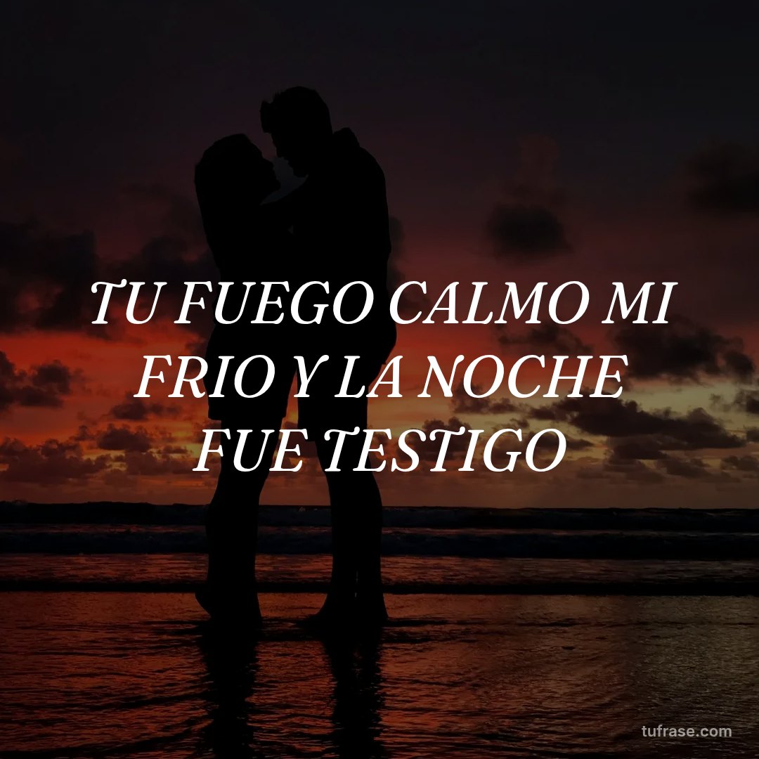 TU FUEGO CALMO MI FRIO Y LA NOCHE FUE TESTIGO