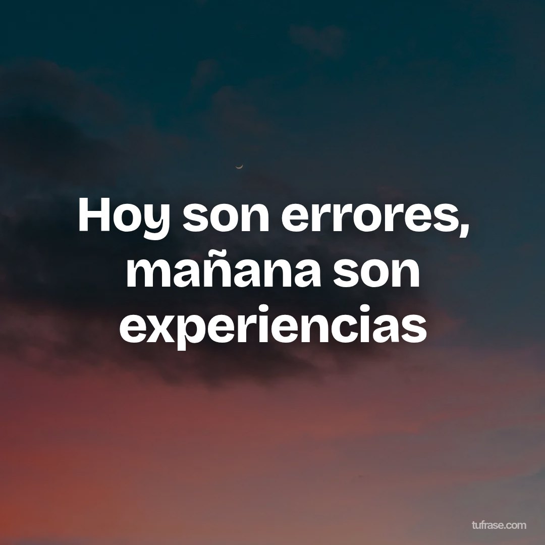 Hoy son errores, mañana son experiencias