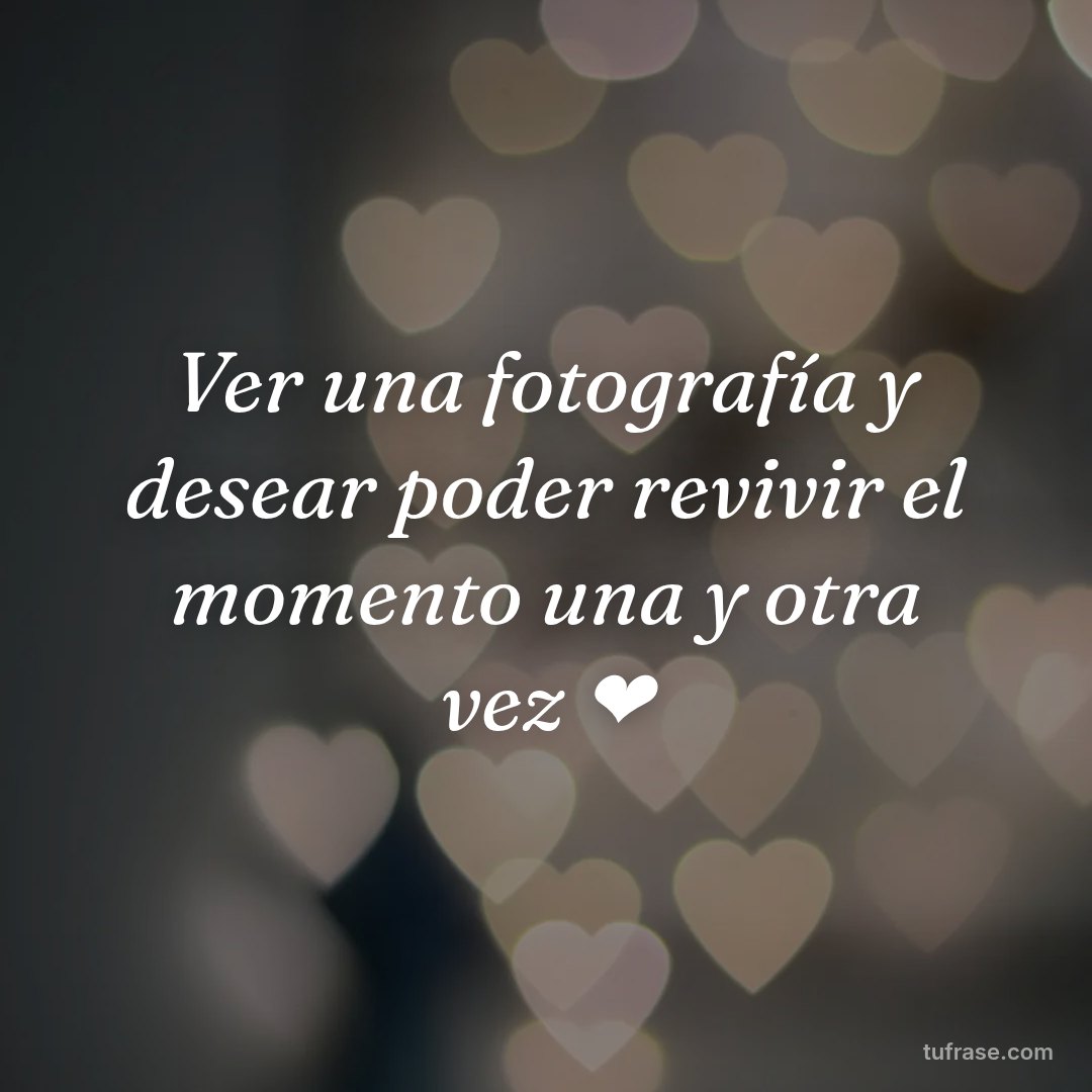 Ver una fotografía y desear poder revivir el momento una y otra vez ❤