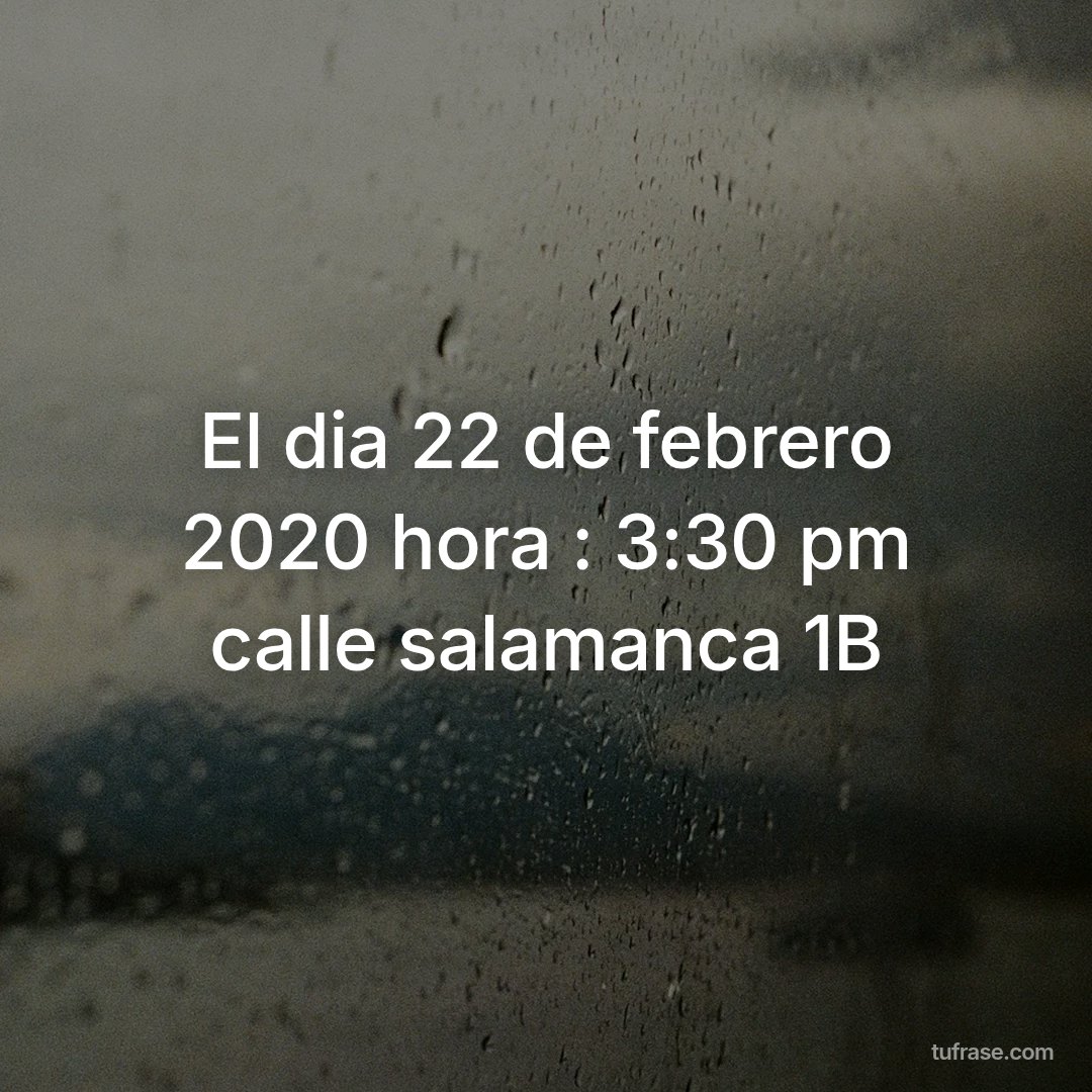 El dia 22 de febrero 2020 hora : 3:30 pm calle salamanca 1B