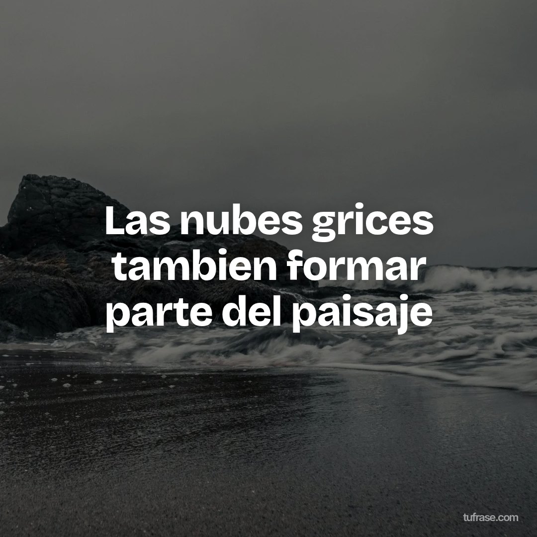 Las nubes grices tambien formar parte del paisaje