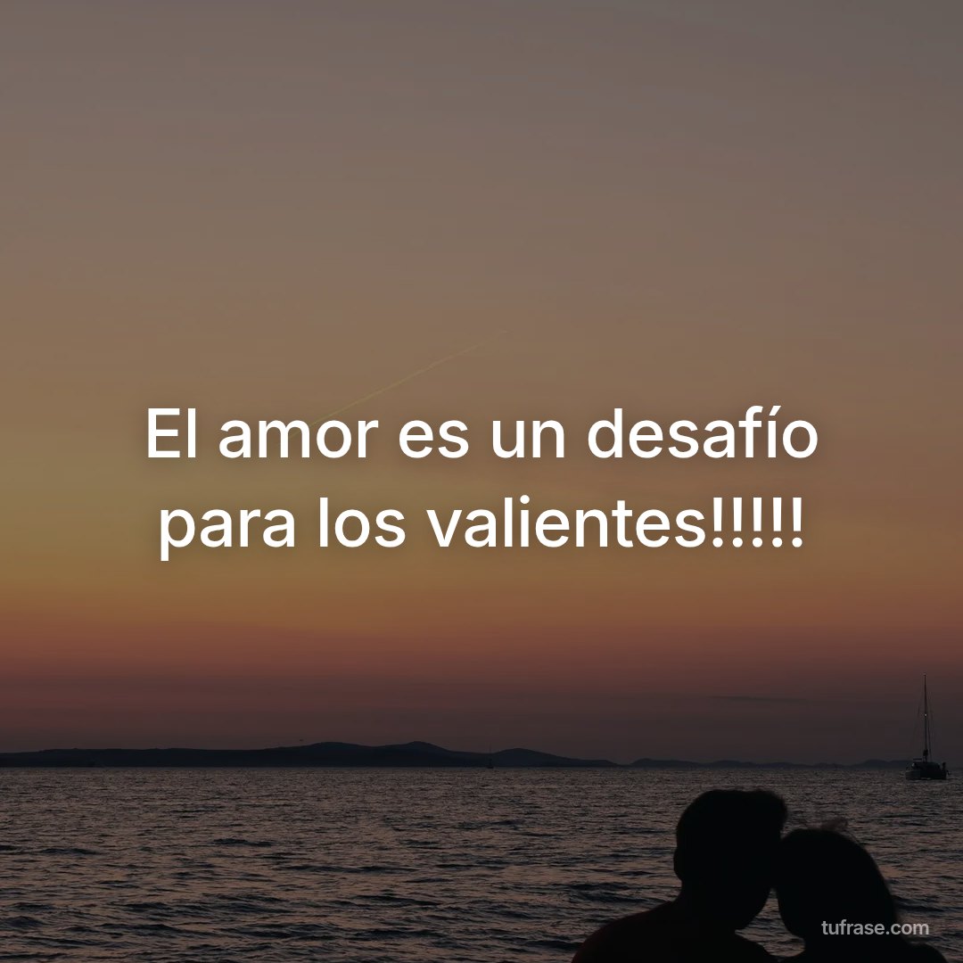 El amor es un desafío para los valientes!!!!!